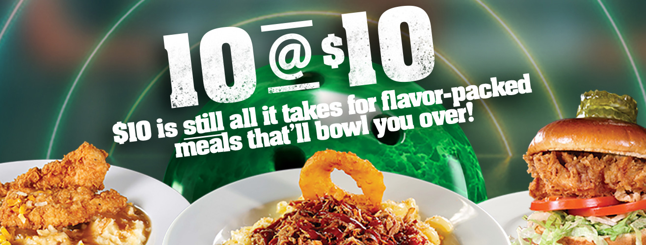 Ten at $10. $10 is still all it takes for flavor-packed meals that'll bowl you over!
