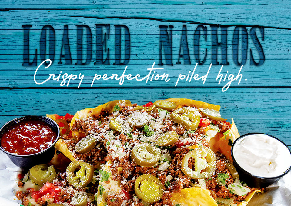 Loaded Nachos. Crispy perfection piled high. 