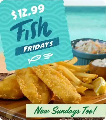 $12.99 Fish and Chips Fridays. Now Sundays Too!